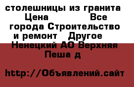 столешницы из гранита › Цена ­ 17 000 - Все города Строительство и ремонт » Другое   . Ненецкий АО,Верхняя Пеша д.